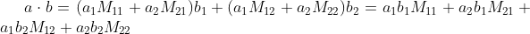 a\cdot b= (a_{1}M_{11}+a_{2}M_{21})b_{1}+(a_{1}M_{12}+a_{2}M_{22})b_{2}=a_{1}b_{1}M_{11}+a_{2}b_{1}M_{21}+a_{1}b_{2}M_{12}+a_{2}b_{2}M_{22}